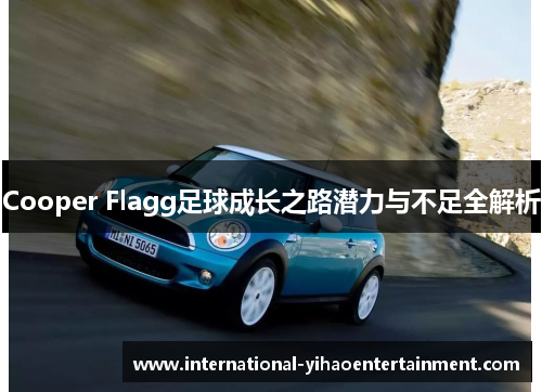 Cooper Flagg足球成长之路潜力与不足全解析