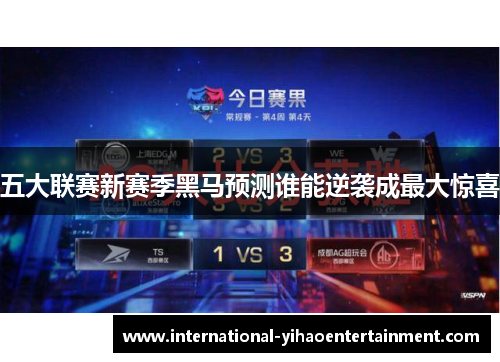 五大联赛新赛季黑马预测谁能逆袭成最大惊喜 五大联赛新赛季黑马预测谁能逆袭成最大惊喜